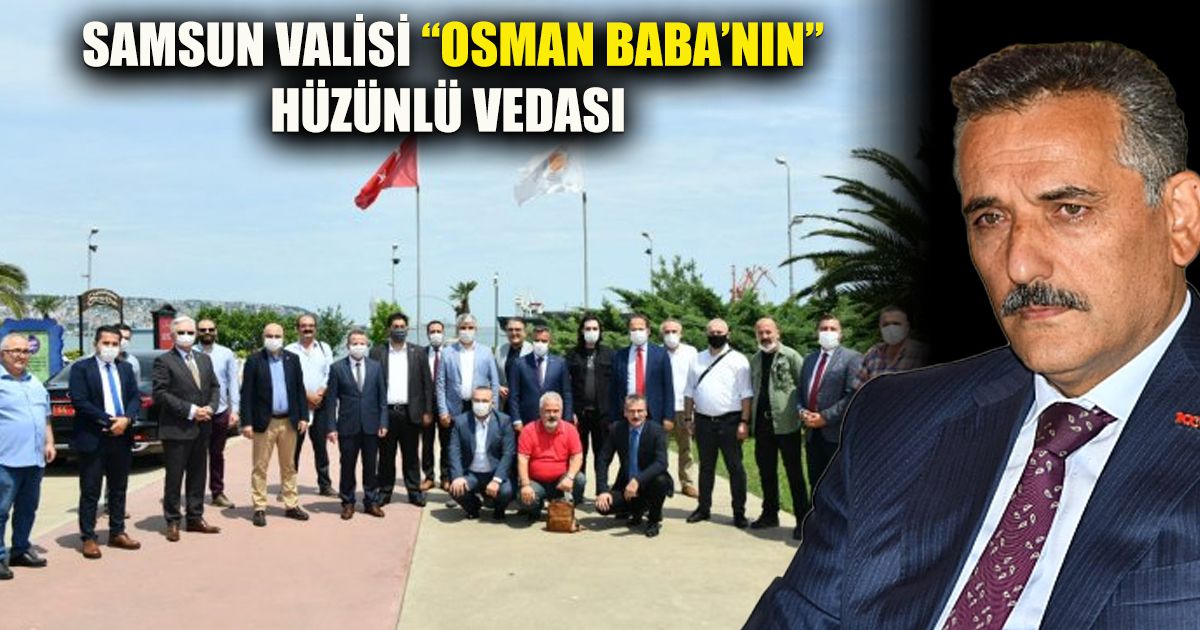 Samsun Valisi “Osman Baba’nın” hüzünlü vedası